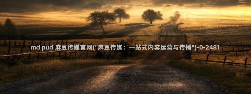 台湾麻豆传媒官网：md pud 麻豆传媒官网(\