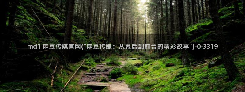 麻豆视传媒网站官网：md1 麻豆传媒官网(\