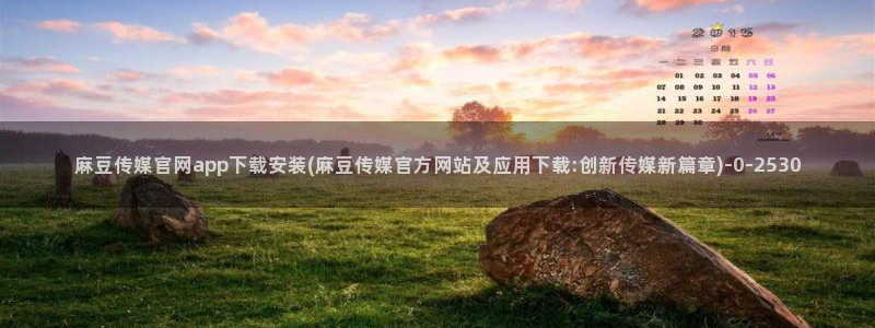 麻豆文化传媒 官网：麻豆传媒官网app下载安装(麻豆传媒官方网站及应用下载:创新传媒新篇章)